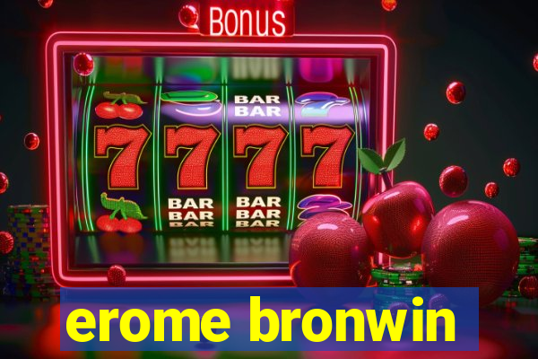 erome bronwin